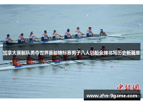 加拿大赛艇队勇夺世界赛艇锦标赛男子八人划船金牌书写历史新篇章