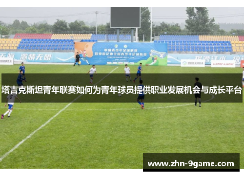 塔吉克斯坦青年联赛如何为青年球员提供职业发展机会与成长平台