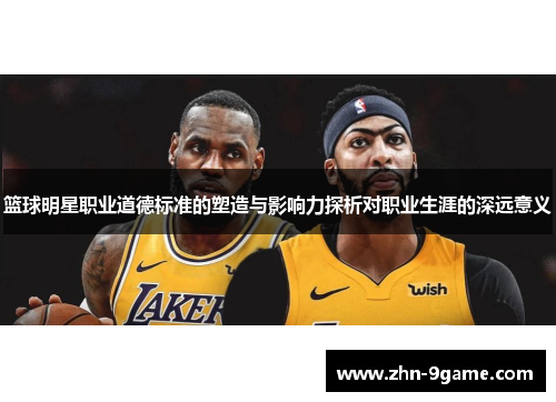 篮球明星职业道德标准的塑造与影响力探析对职业生涯的深远意义