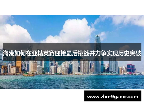 海港如何在亚精英赛迎接最后挑战并力争实现历史突破