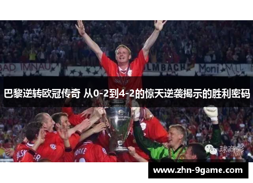 巴黎逆转欧冠传奇 从0-2到4-2的惊天逆袭揭示的胜利密码