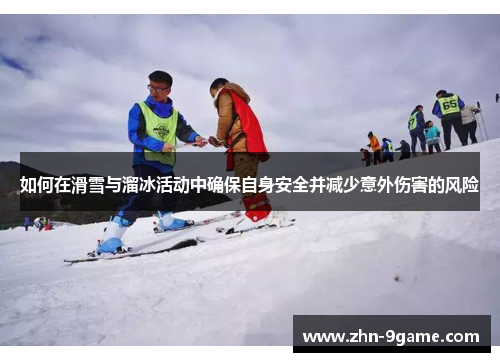 如何在滑雪与溜冰活动中确保自身安全并减少意外伤害的风险