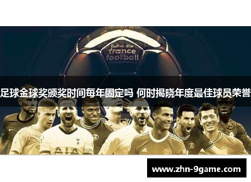 足球金球奖颁奖时间每年固定吗 何时揭晓年度最佳球员荣誉 足球金球奖颁奖时间每年固定吗 何时揭晓年度最佳球员荣誉