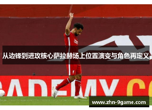 从边锋到进攻核心萨拉赫场上位置演变与角色再定义