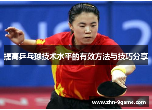 提高乒乓球技术水平的有效方法与技巧分享 提高乒乓球技术水平的有效方法与技巧分享