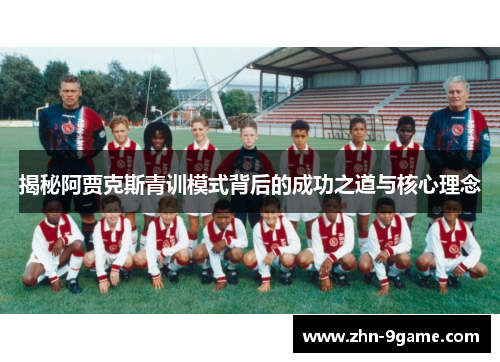 揭秘阿贾克斯青训模式背后的成功之道与核心理念 揭秘阿贾克斯青训模式背后的成功之道与核心理念