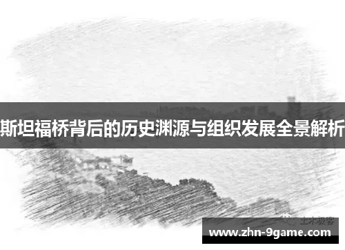 斯坦福桥背后的历史渊源与组织发展全景解析 斯坦福桥背后的历史渊源与组织发展全景解析