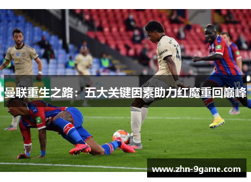 曼联重生之路:五大关键因素助力红魔重回巅峰 曼联重生之路:五大关键因素助力红魔重回巅峰