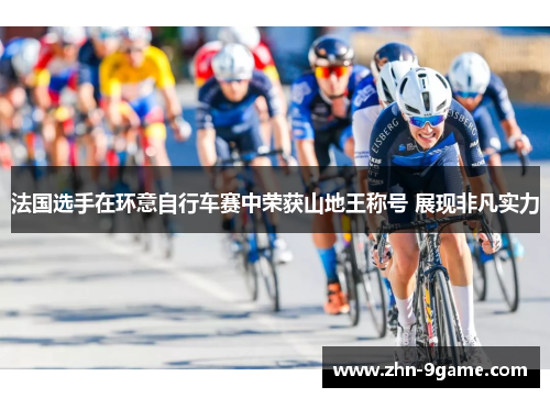 法国选手在环意自行车赛中荣获山地王称号 展现非凡实力