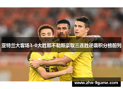 亚特兰大客场3-0大胜那不勒斯豪取三连胜逆袭积分榜前列