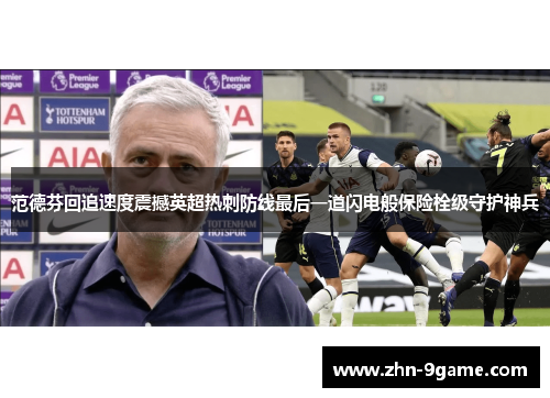 范德芬回追速度震撼英超热刺防线最后一道闪电般保险栓级守护神兵