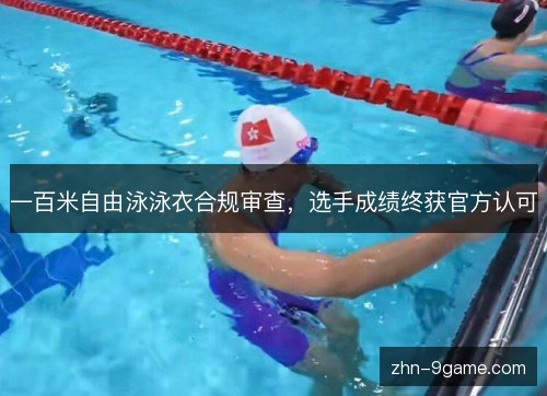 一百米自由泳泳衣合规审查，选手成绩终获官方认可