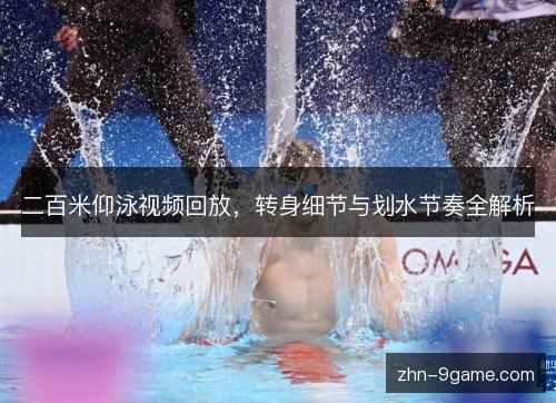 二百米仰泳视频回放，转身细节与划水节奏全解析