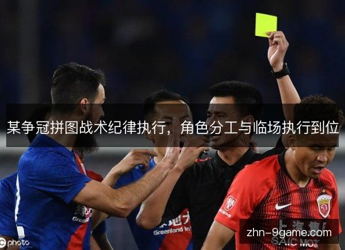 某争冠拼图战术纪律执行,角色分工与临场执行到位 某争冠拼图战术纪律执行,角色分工与临场执行到位