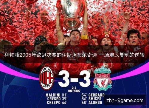 利物浦2005年欧冠决赛的伊斯坦布尔奇迹 一场难以复制的逆转